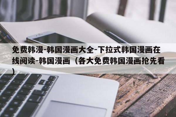 免费韩漫-韩国漫画大全-下拉式韩国漫画在线阅读-韩国漫画（各大免费韩国漫画抢先看）