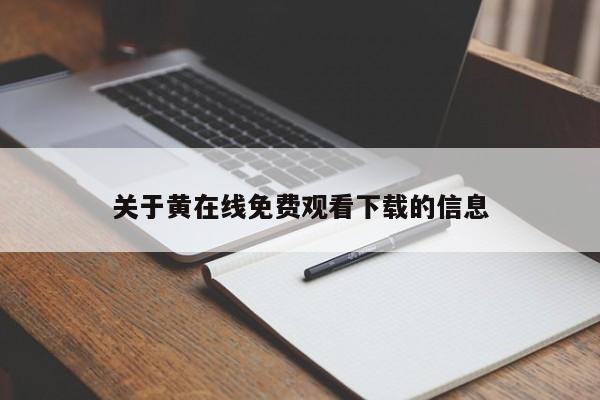 关于黄在线免费观看下载的信息