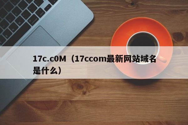 17c.c0M（17ccom最新网站域名是什么）