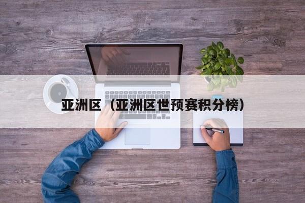 亚洲区（亚洲区世预赛积分榜）