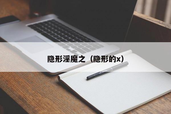 隐形淫魔之（隐形的x）