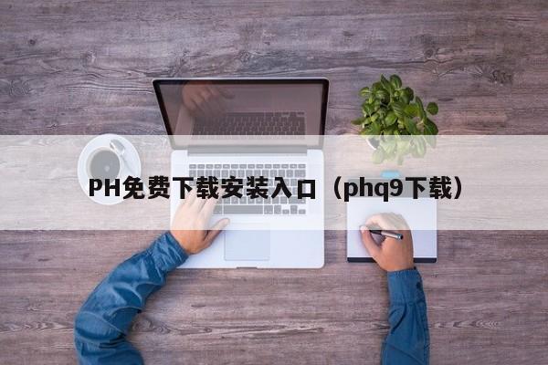 PH免费下载安装入口（phq9下载）