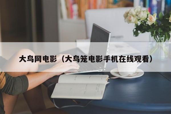 大鸟网电影（大鸟笼电影手机在线观看）
