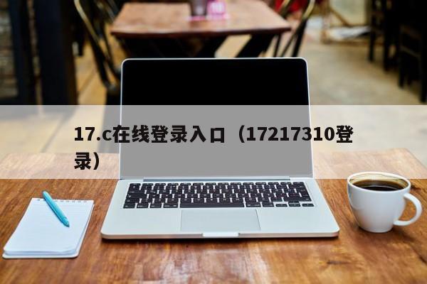 17.c在线登录入口（17217310登录）