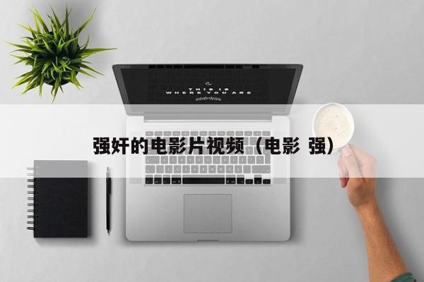 强奸的电影片视频（电影 强）