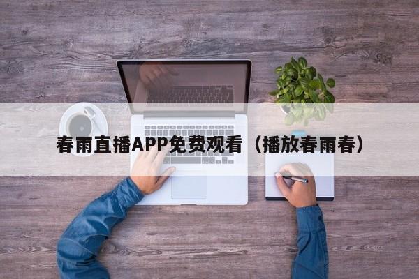 春雨直播APP免费观看（播放春雨春）