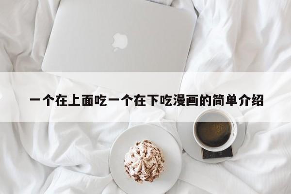 一个在上面吃一个在下吃漫画的简单介绍