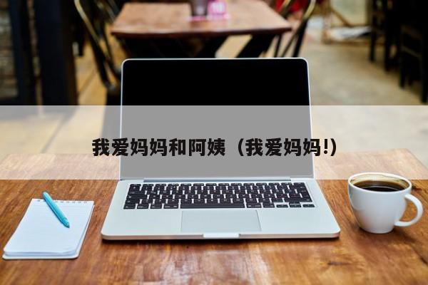 我爱妈妈和阿姨（我爱妈妈!）