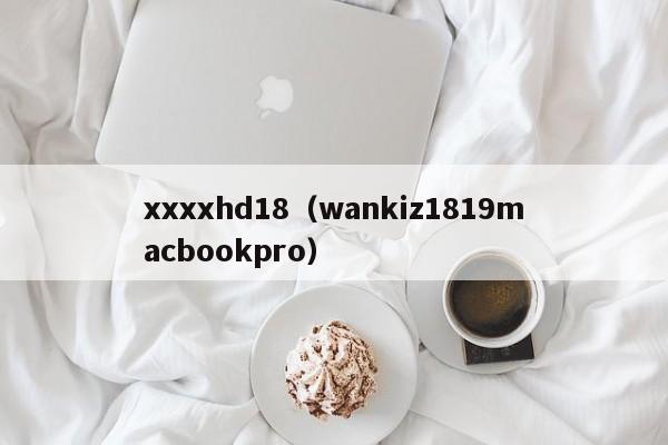 xxxxhd18（wankiz1819macbookpro）