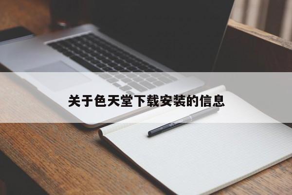 关于色天堂下载安装的信息